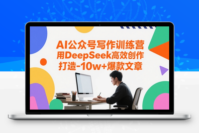 297-20250523-AI公众号写作训练营，用DeepSeek高效创作，打造10w+爆款文章