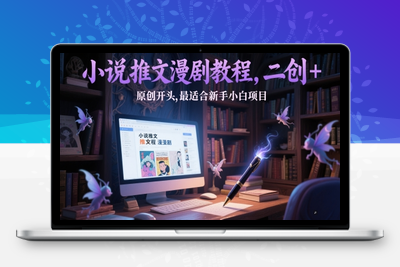 295-20250523-小说推文漫剧教程，二创+原创开头，最适合新手小白项目】