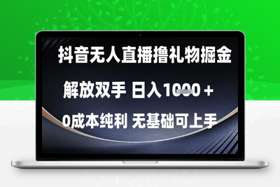 抖音无人直播撸礼物掘金，解放双手，日入1k，0成本纯利，无基础可上手【揭秘】