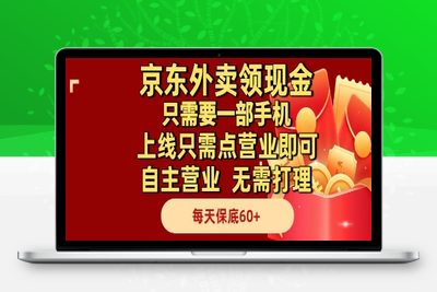 京东外卖领现金，只需要1部手机，上线只需点营业即可自主营业，无需打理，每天保底60+【揭秘】