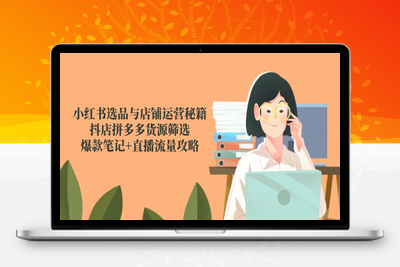 小红书选品与店铺运营秘籍，抖店拼多多货源筛选，爆款笔记+直播流量攻略