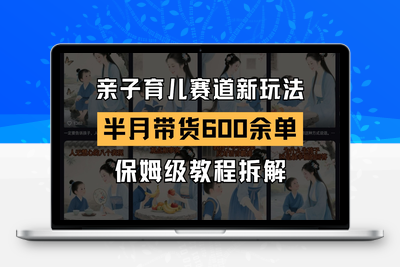 2025-05-27-AI亲子育儿赛道新玩法 半个月带货600多单 保姆级教程拆解⭐AI亲子育儿赛道新玩法 新号半个月带货600多单 保姆级教程拆解