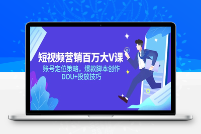 短视频营销百万大V课，账号定位策略，爆款脚本创作，DOU+投放技巧