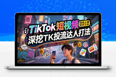 360-20250529-TikTok短视频带货线上课，深挖TK投流达人打法