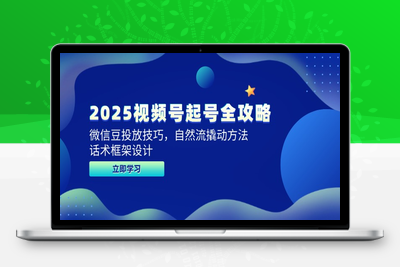 2025视频号起号全攻略，微信豆投放技巧，自然流撬动方法，话术框架设计