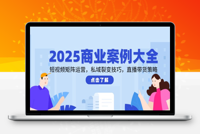 2025商业案例大全，短视频矩阵运营，私域裂变技巧，直播带货策略