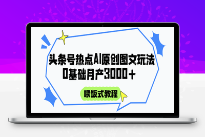 2025.05.29；头条号热点AI图文攻略，喂饭式教程+0基础月产3000+