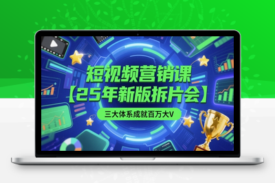 370-20250530-短视频营销课【25年新版拆片会】三大体系成就百万大V，包含正课、拆片会、手把手教学直播课等