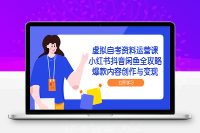 虚拟自考资料运营课，小红书抖音闲鱼全攻略，爆款内容创作与变现