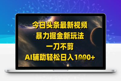 007-20250602-今日头条最新美女视频暴力掘金新玩法，一刀不剪，AI辅助轻松日入1k+