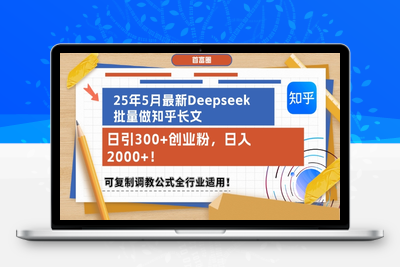 012-20250602- 25年5月最新Deepseek批量做知乎长文，日引300+创业粉，日入1k+，可复制调教公式全行业适用
