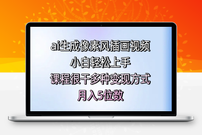 009-20250602-ai生成像素风插画视频，小白轻松上手，课程很干多种变现方式，月入5位数