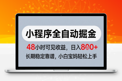 2025小程序翻身计划，日入800，48小时见收益⭐微信小程序全自动掘金，快速见收益，长期稳定靠谱，零基础友好，日入8张【揭秘】