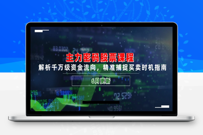 6月主力密码⭐主力密码股票课程，解析千万级资金流向，精准捕捉买卖时机指南(6月更新