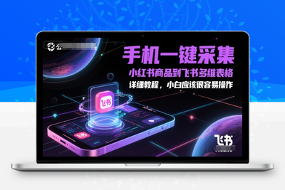 057-20250606-手机一键采集小红书商品到飞书多维表格，详细教程，小白应该很容易操作