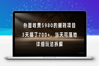 外面收费5980的搬砖项目，3天搞了700+，当天可落地，详细玩法拆解⭐外面收费5980的搬砖项目，3天搞了7张+，当天可落地，详细玩法拆解【揭秘】