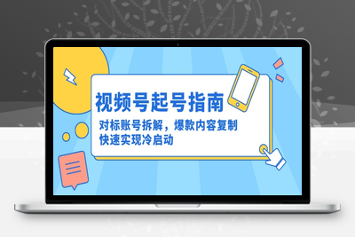 视频号起号指南：对标账号拆解，爆款内容复制，快速实现冷启动