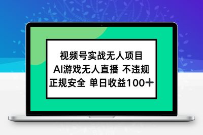 视频号实战无人项目，AI游戏无人直播不违规，正规安全单日收益100+