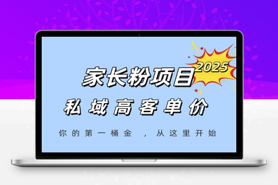 108-20250611-家长粉项目，一个可以长期变现暴利项目，私域高客单价，轻松完成你的人生第一桶金