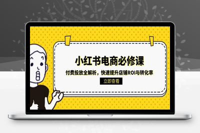 红薯电商知识星球⭐小红书电商必修课：付费投放全解析，快速提升店铺ROI与转化率