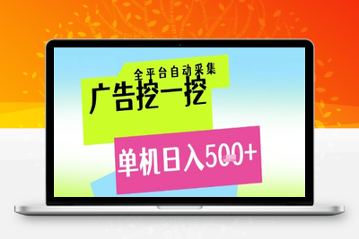 广告挖一挖全自动采集，单机日入5张+，小白轻松矩阵【揭秘】