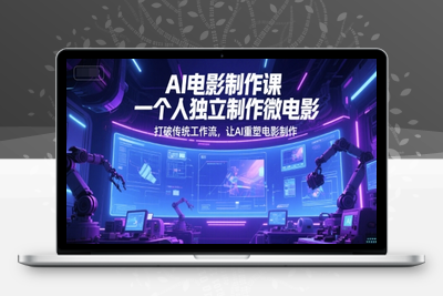 131-20250612-AI电影制作课，一个人独立制作微电影，打破传统工作流，让AI重塑电影制作