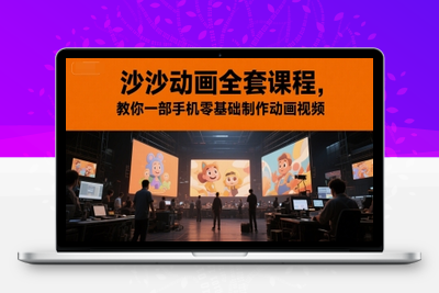 129-20250612-沙沙动画全套课程，教你一部手机零基础制作动画视频