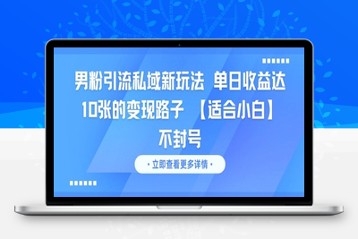 165-20250615-男粉引流私域新玩法，单日收益达10张的变现路子 【适合小白】不封号