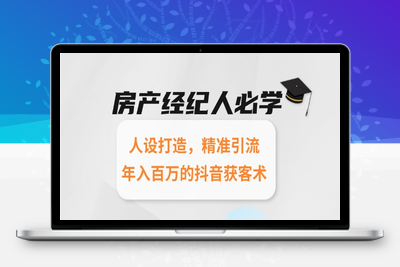 房产经纪人必学：年入百万⭐房产经纪人必学：人设打造，精准引流，年入百万的抖音获客术