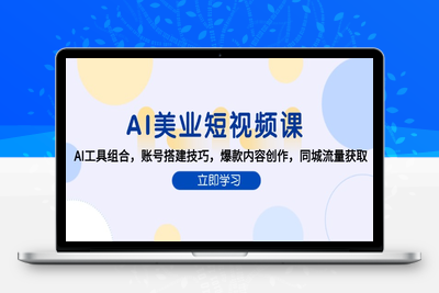 AI美业短视频课，AI工具组合，账号搭建技巧，爆款内容创作，同城流量获取