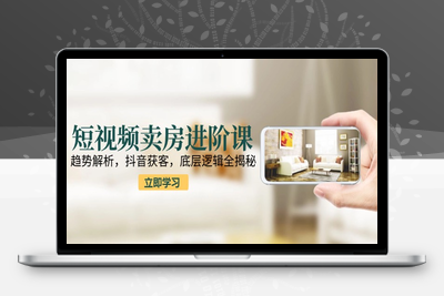 短视频卖房进阶课：趋势解析，抖音获客，底层逻辑全揭秘