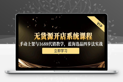 无货源开店系统课程，手动上架与1688代销教学，蓝海选品四步法实战