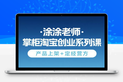 涂涂老师·淘宝无货源创业系列课（产品上架+定经营方）⭐涂涂老师·淘宝无货源创业系列课(产品上架+定经营方)