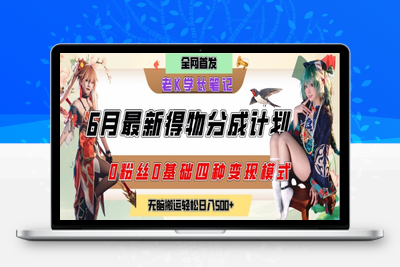 216-20250618-6月份最新得物创作者分成计划2.0玩法，0粉丝0基础四种模式变现，从隐蔽渠道无脑搬运，日入2张