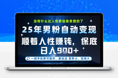 2025年男粉自动变现，小白轻松上手，保底日入900+(1)⭐没什么比顺着人性挣钱更简单的了，男粉全自动变现，保底日入9张+【揭秘】