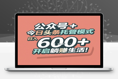 公众号 + 今日头条托管模式，日入 600 + 开启躺挣生活！⭐公众号 + 今日头条托管模式，日入 6张 + 开启躺挣生活【揭秘】