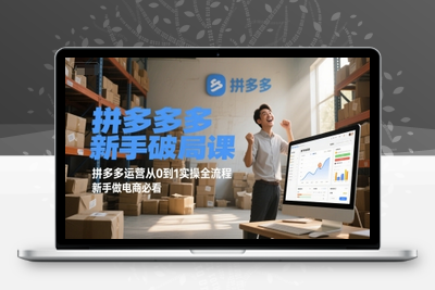 245-20250620-拼多多新手破局课，拼多多运营从0到1实操全流程，新手做电商必看