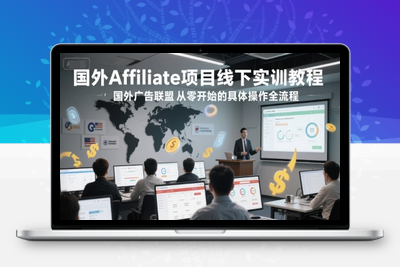 254-20250620-国外Affiliate项目线下实训教程，国外广告联盟从零开始的具体操作全流程
