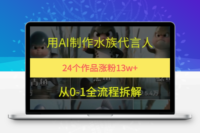 270-20250621-24个作品涨粉13W，用AI制作水族代言人，条条视频万赞，附详细教程