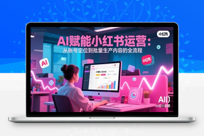 263-20250621-AI 赋能小红书运营：从账号定位到批量生产内容的全流程