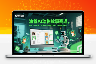 259-20250621-油管AI动物故事赛道，AI+RPA机器人流程自动化制作素材【保姆级教程】