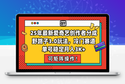 25年最新爱奇艺创作者分成野路子3.0玩法，冷门赛道，单号稳定月入3K+，可矩阵操作！⭐25年最新爱奇艺创作者分成野路子3.0玩法，冷门赛道，单号稳定月入3K+，...