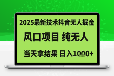 2025最新技术 无人直播撸音浪掘金 日入1000+，长期稳定⭐2025最新技术抖音无人掘金，风口项目，纯无人，当天拿结果日入1k+【揭秘】