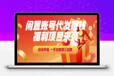 74福利项目来袭，闲置账号代发赚钱 动动手指，一天也能搞三位数⭐福利项目来袭，闲置账号代发挣钱，动动手指，一天也能搞三位数【揭秘】