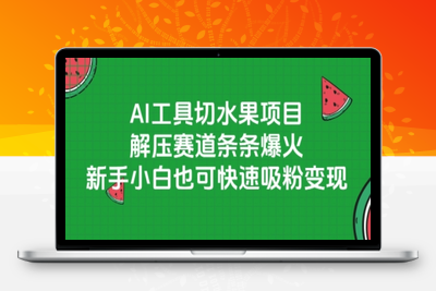 342-20250626-AI工具切水果项目，解压赛道条条爆火，新手小白也可快速吸粉变现