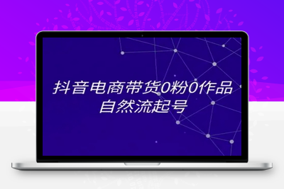 349-20250627-抖音电商带货0粉0作品自然流起号，抖音电商教程