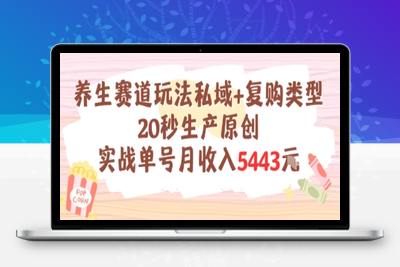 372-20250629-养生赛道玩法私域+复购类型，20秒生产原创实战单号月收入5k+