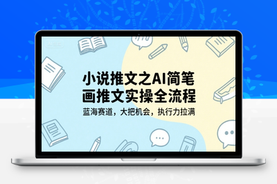 005-20250701-小说推文之AI简笔画推文实操全流程，蓝海赛道，大把机会，执行力拉满