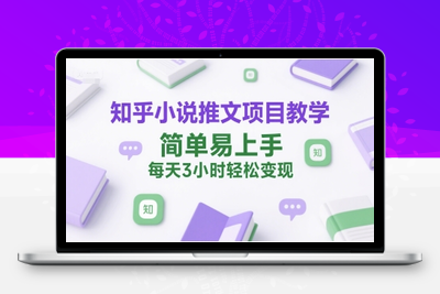 019-20250702-知乎小说推文项目教学，简单易上手，每天3小时轻松变现