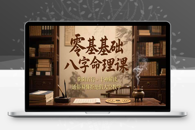 零基础八字命理课，阴阳五行+十神解读，通俗易懂拒绝假大空教学